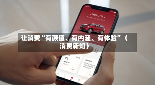 让消费“有颜值、有内涵、有体验	”（消费新知）-第1张图片